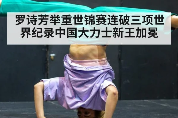罗诗芳举重世锦赛连破三项世界纪录中国大力士新王加冕